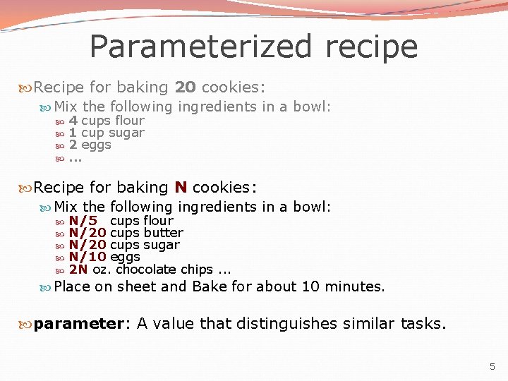 Parameterized recipe Recipe for baking 20 cookies: Mix the following ingredients in a bowl: