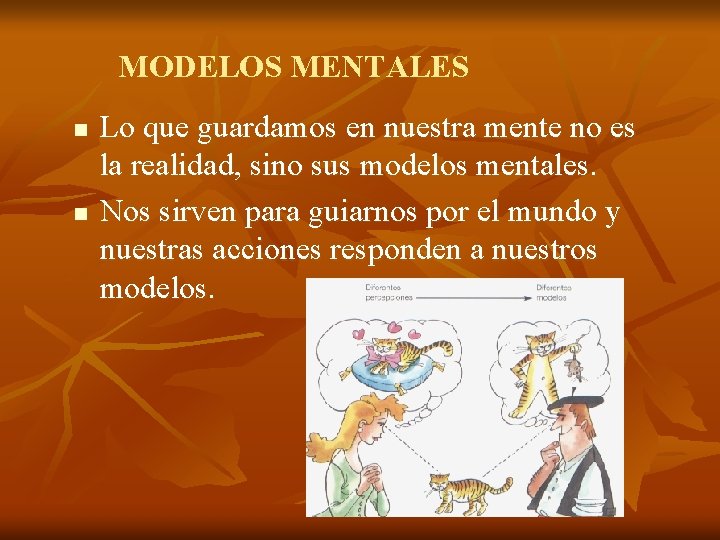 MODELOS MENTALES n n Lo que guardamos en nuestra mente no es la realidad,