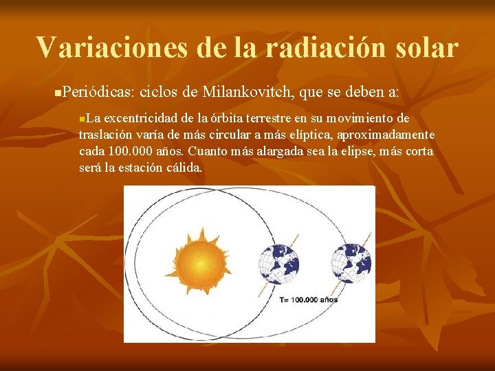 Variaciones de la radiación solar Periódicas: ciclos de Milankovitch, que se deben a: n