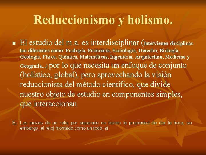 Reduccionismo y holismo. n El estudio del m. a. es interdisciplinar (Intervienen disciplinas tan