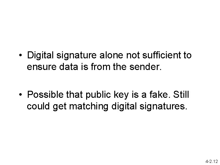  • Digital signature alone not sufficient to ensure data is from the sender.