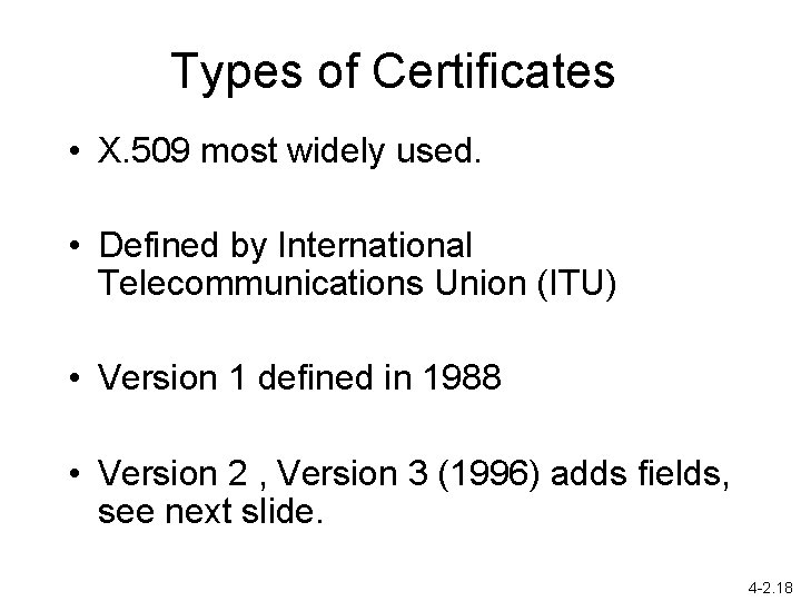 Types of Certificates • X. 509 most widely used. • Defined by International Telecommunications