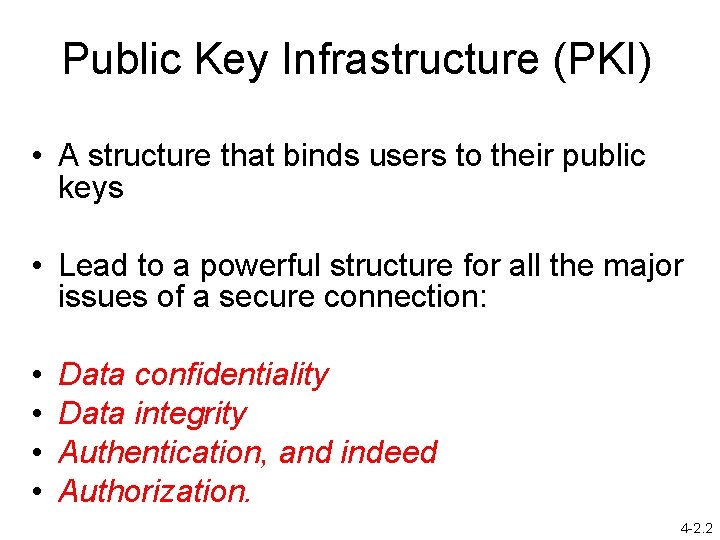 Public Key Infrastructure (PKI) • A structure that binds users to their public keys