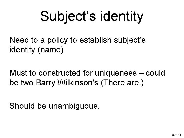 Subject’s identity Need to a policy to establish subject’s identity (name) Must to constructed