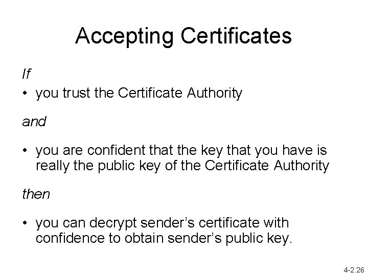 Accepting Certificates If • you trust the Certificate Authority and • you are confident