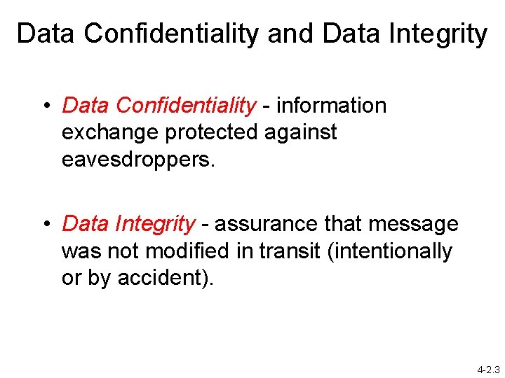 Data Confidentiality and Data Integrity • Data Confidentiality - information exchange protected against eavesdroppers.