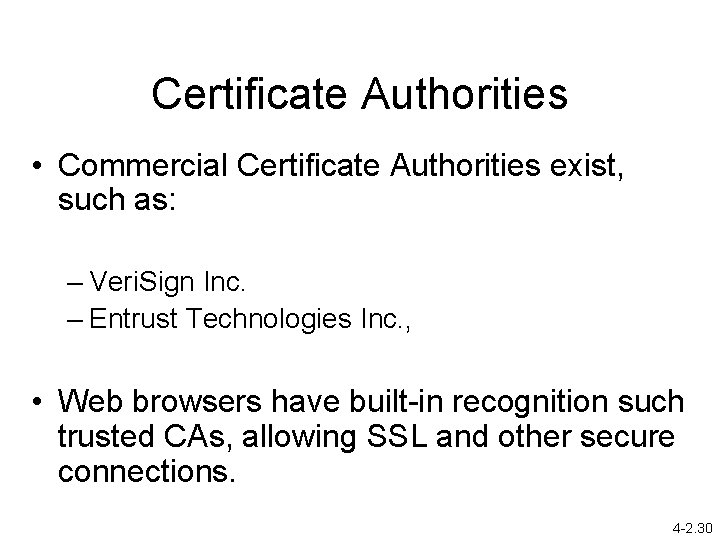 Certificate Authorities • Commercial Certificate Authorities exist, such as: – Veri. Sign Inc. –