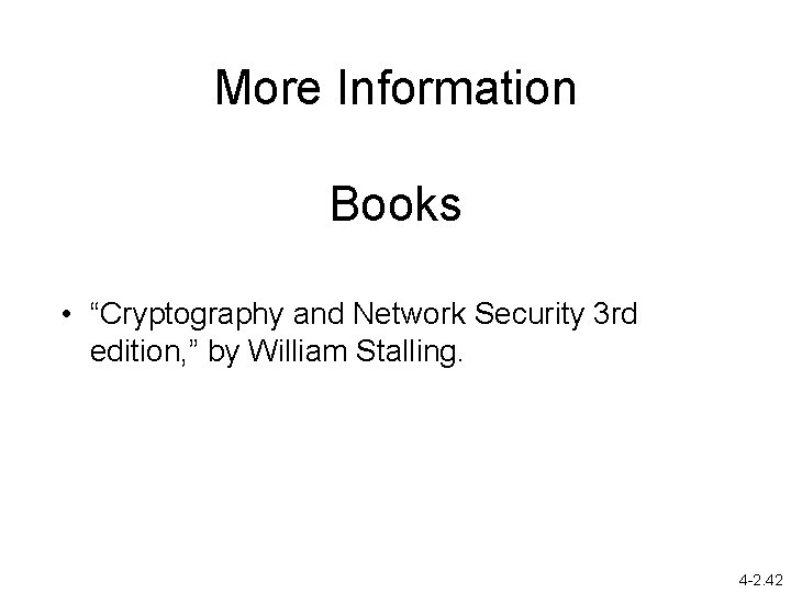 More Information Books • “Cryptography and Network Security 3 rd edition, ” by William