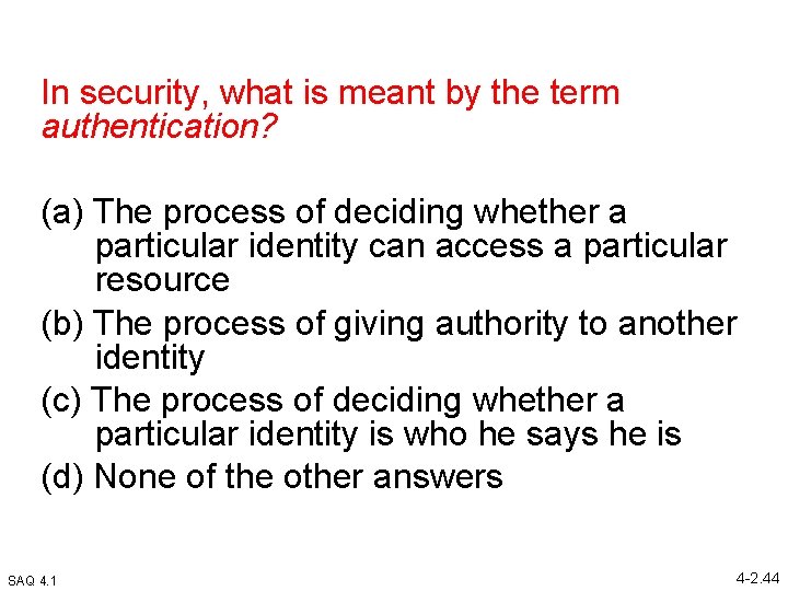 In security, what is meant by the term authentication? (a) The process of deciding