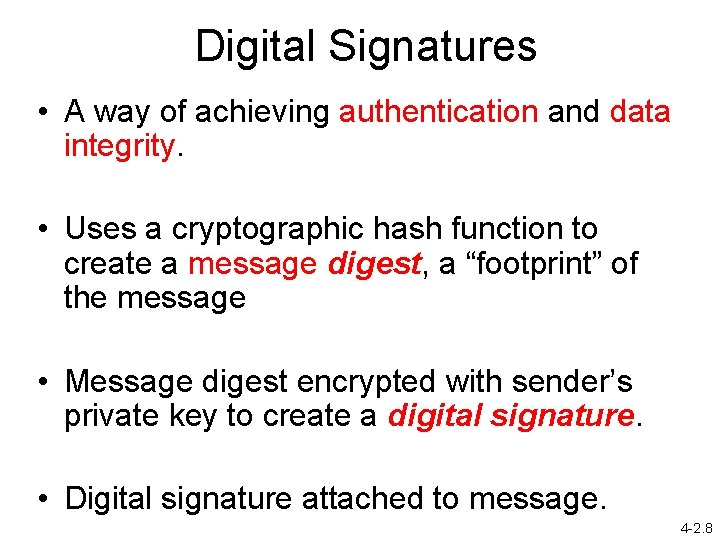 Digital Signatures • A way of achieving authentication and data integrity. • Uses a