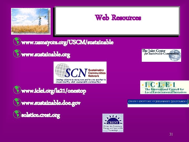 Web Resources þwww. usmayors. org/USCM/sustainable þwww. sustainable. org þwww. iclei. org/la 21/onestop þwww. sustainable.