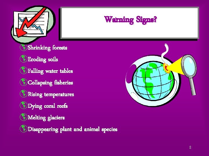 Warning Signs? þShrinking forests þEroding soils þFalling water tables þCollapsing fisheries þRising temperatures þDying