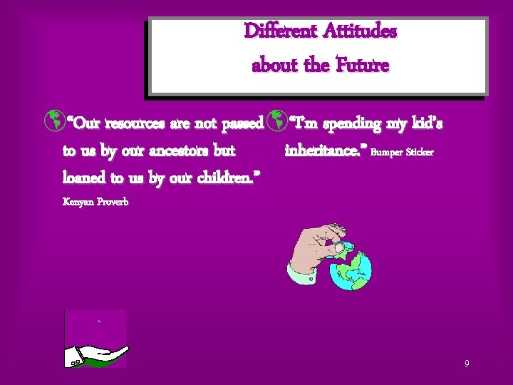 Different Attitudes about the Future þ“Our resources are not passed þ“I’m spending my kid’s