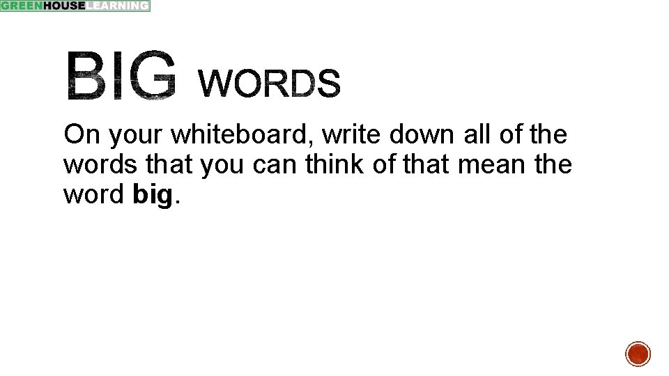 On your whiteboard, write down all of the words that you can think of