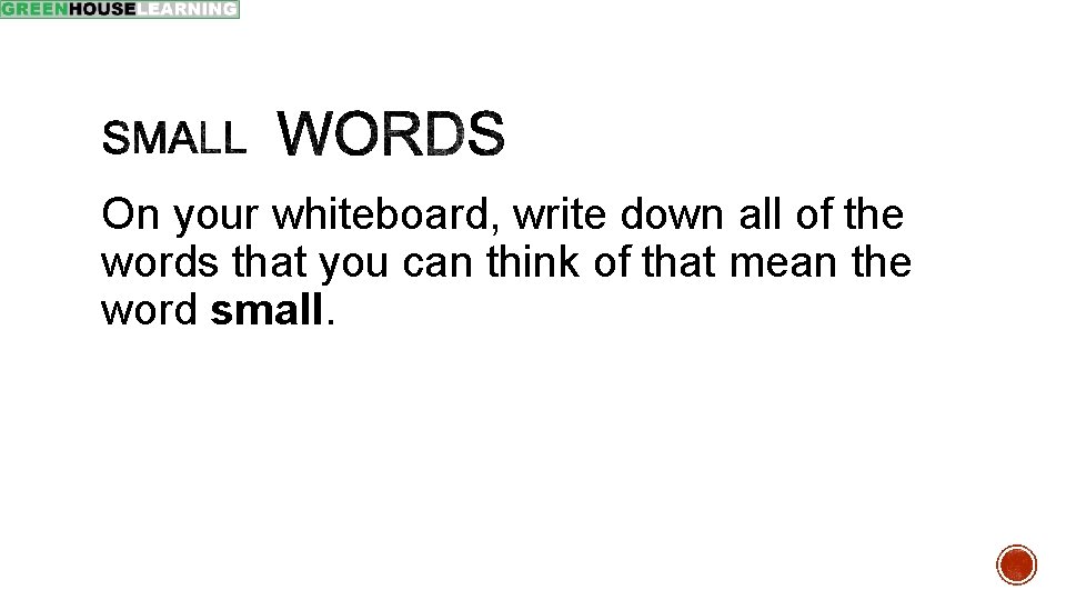 On your whiteboard, write down all of the words that you can think of