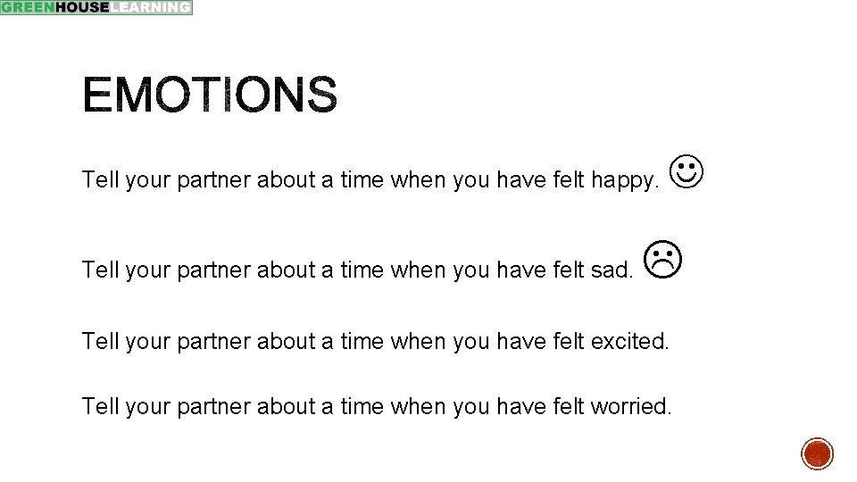 Tell your partner about a time when you have felt happy. Tell your partner