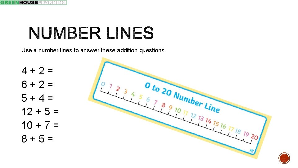 Use a number lines to answer these addition questions. 4+2= 6+2= 5+4= 12 +