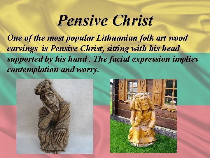 Pensive Christ One of the most popular Lithuanian folk art wood carvings is Pensive