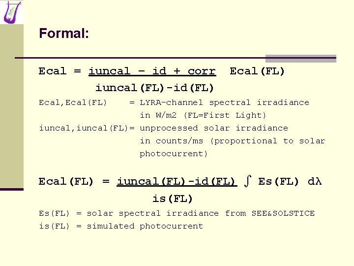 Formal: Ecal = iuncal – id + corr iuncal(FL)-id(FL) Ecal, Ecal(FL) = LYRA-channel spectral