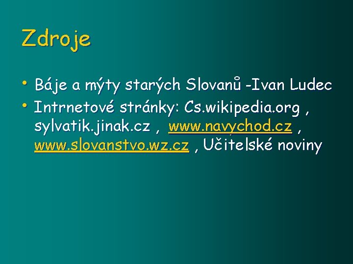 Zdroje • Báje a mýty starých Slovanů -Ivan Ludec • Intrnetové stránky: Cs. wikipedia.