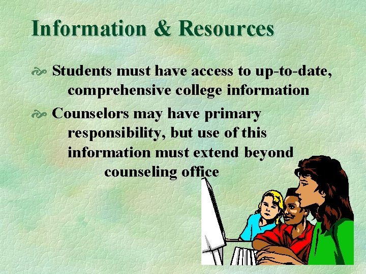 Information & Resources Students must have access to up-to-date, comprehensive college information Counselors may