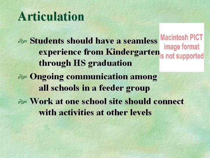 Articulation Students should have a seamless experience from Kindergarten through HS graduation Ongoing communication