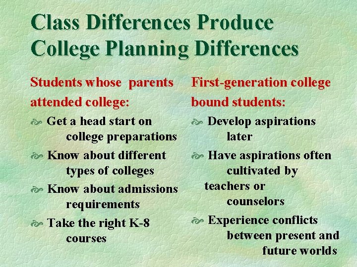 Class Differences Produce College Planning Differences Students whose parents attended college: First-generation college bound