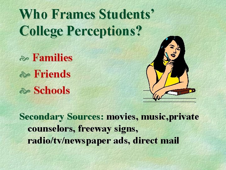 Who Frames Students’ College Perceptions? Families Friends Schools Secondary Sources: movies, music, private counselors,