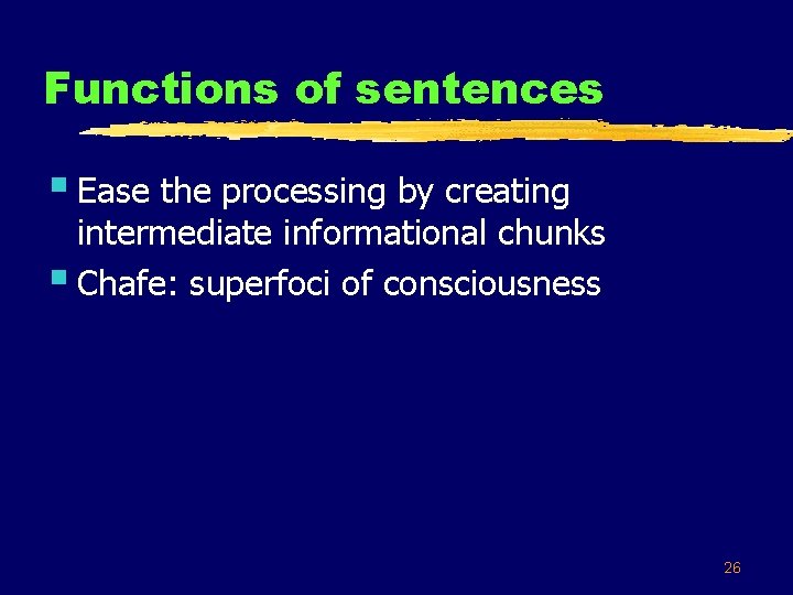 Functions of sentences § Ease the processing by creating intermediate informational chunks § Chafe: