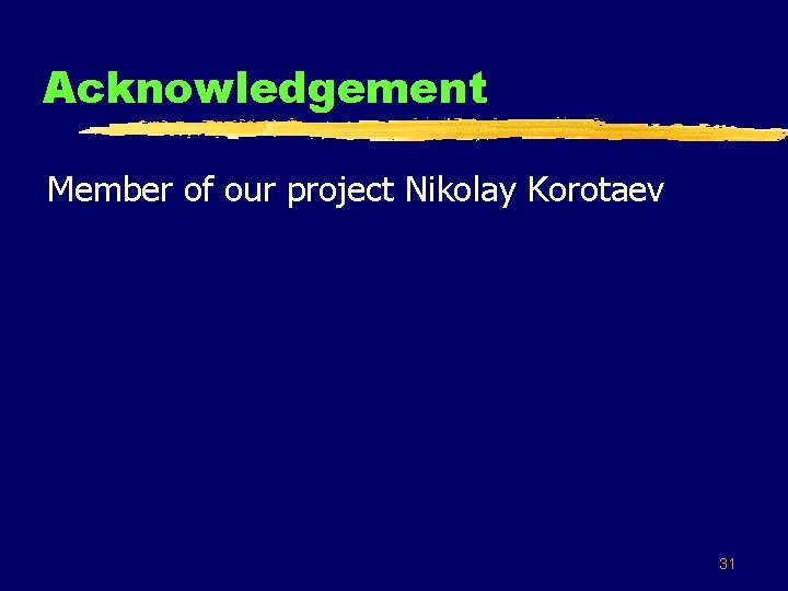 Acknowledgement Member of our project Nikolay Korotaev 31 