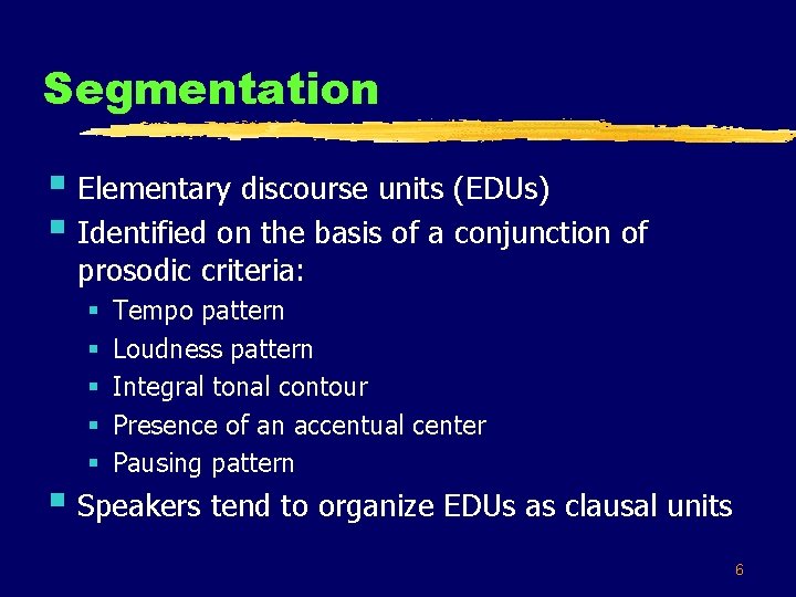 Segmentation § Elementary discourse units (EDUs) § Identified on the basis of a conjunction