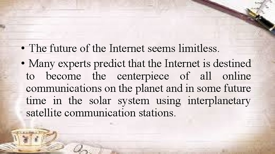  • The future of the Internet seems limitless. • Many experts predict that