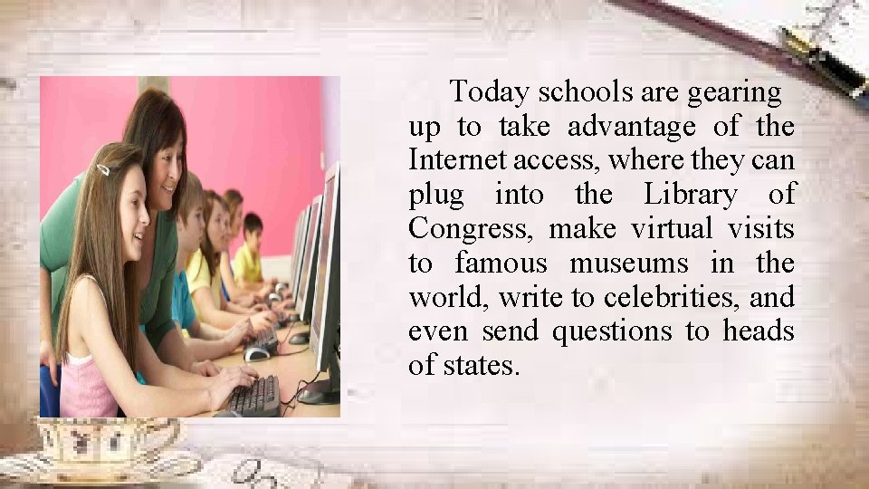 Today schools are gearing up to take advantage of the Internet access, where they