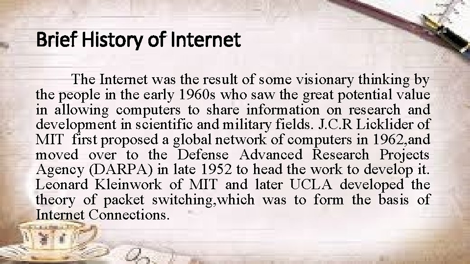Brief History of Internet The Internet was the result of some visionary thinking by