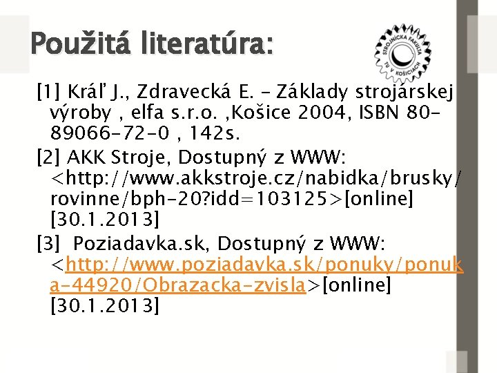 Použitá literatúra: [1] Kráľ J. , Zdravecká E. – Základy strojárskej výroby , elfa