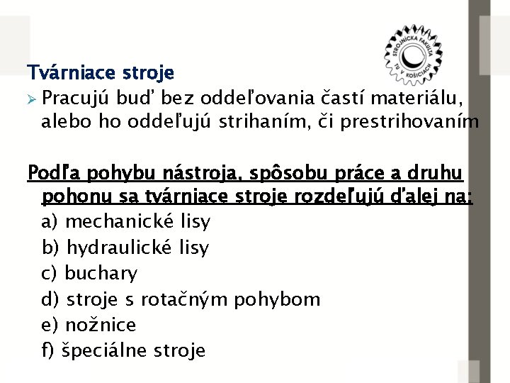 Tvárniace stroje Ø Pracujú buď bez oddeľovania častí materiálu, alebo ho oddeľujú strihaním, či