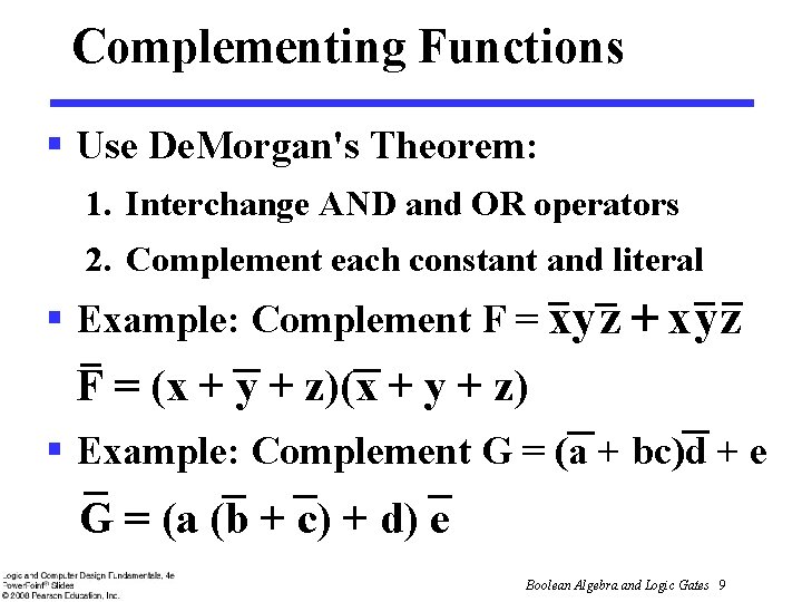 Complementing Functions § Use De. Morgan's Theorem: 1. Interchange AND and OR operators 2.