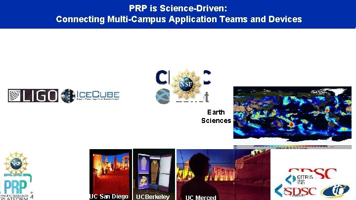 PRP is Science-Driven: Connecting Multi-Campus Application Teams and Devices Earth Sciences UC San Diego