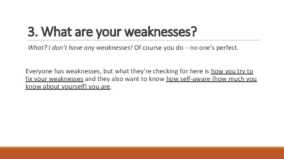 3. What are your weaknesses? What? I don’t have any weaknesses! Of course you