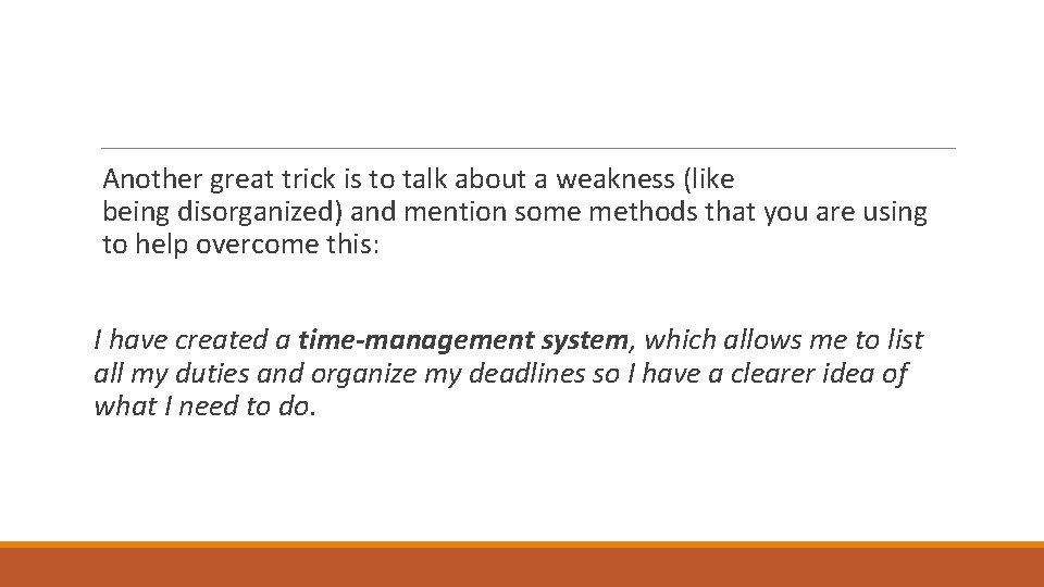Another great trick is to talk about a weakness (like being disorganized) and mention