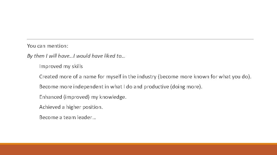 You can mention: By then I will have…I would have liked to… Improved my