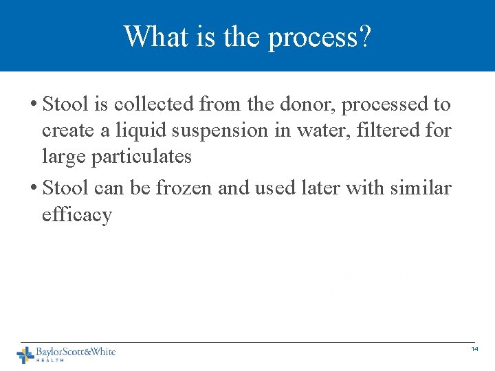 What is the process? • Stool is collected from the donor, processed to create