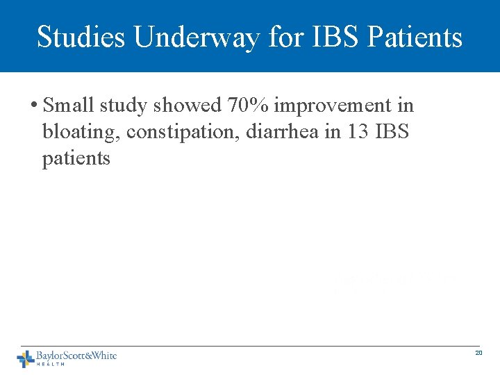 Studies Underway for IBS Patients • Small study showed 70% improvement in bloating, constipation,