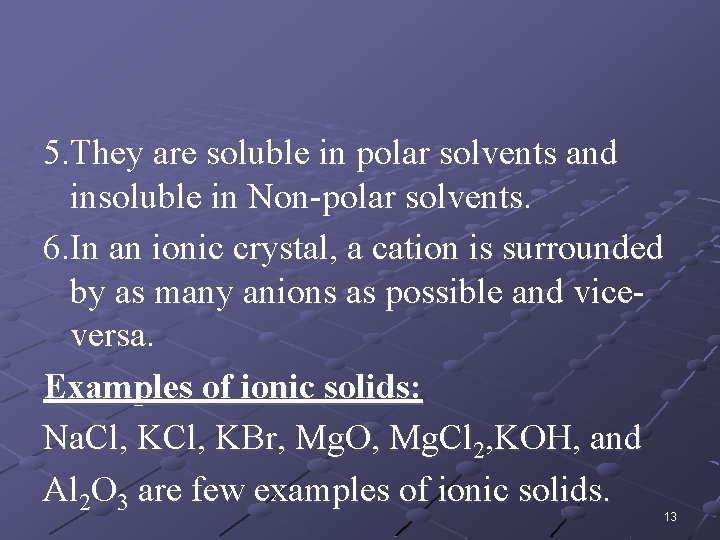 5. They are soluble in polar solvents and insoluble in Non-polar solvents. 6. In