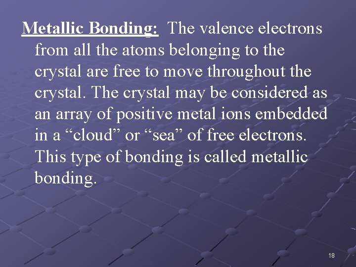 Metallic Bonding: The valence electrons from all the atoms belonging to the crystal are