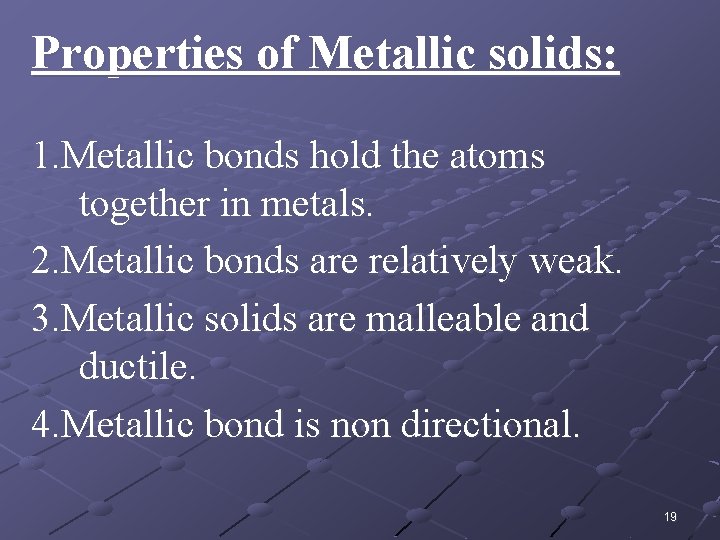 Properties of Metallic solids: 1. Metallic bonds hold the atoms together in metals. 2.