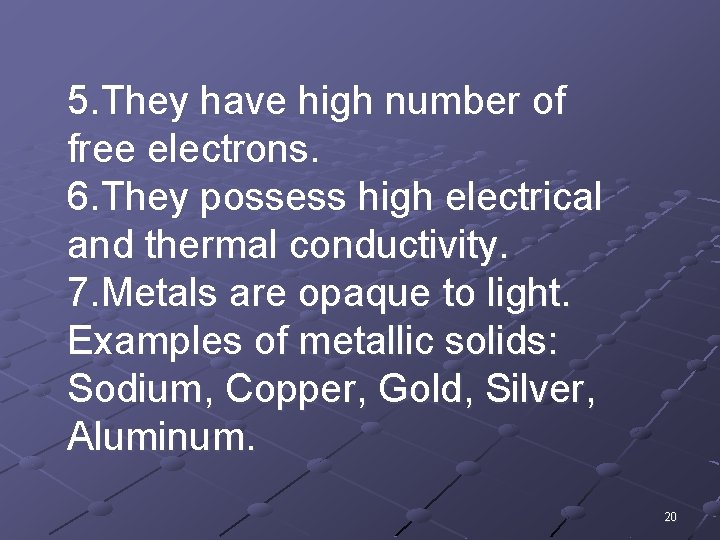 5. They have high number of free electrons. 6. They possess high electrical and