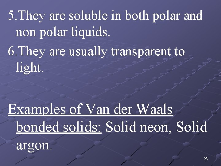 5. They are soluble in both polar and non polar liquids. 6. They are