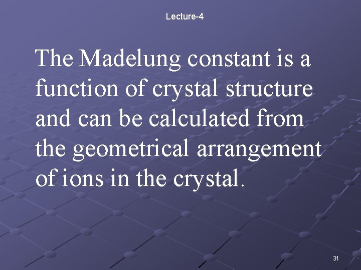 Lecture-4 The Madelung constant is a function of crystal structure and can be calculated