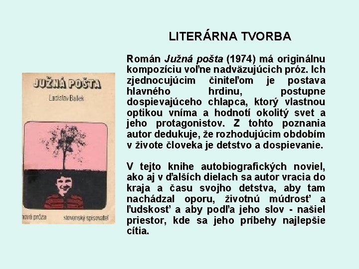 LITERÁRNA TVORBA Román Južná pošta (1974) má originálnu kompozíciu voľne nadväzujúcich próz. Ich zjednocujúcim